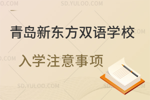 青岛新东方双语学校入学注意事项是怎样的?