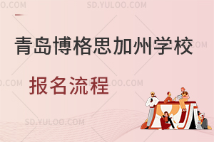 青岛博格思加州学校报名流程是怎样的?
