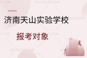 济南天山实验学校报考对象是怎样的？