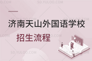 济南天山外国语学校招生流程是怎样的?