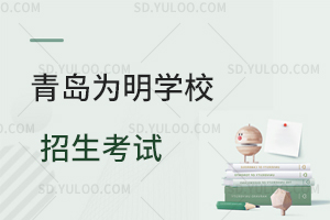 青岛为明学校招生考试是怎样的？