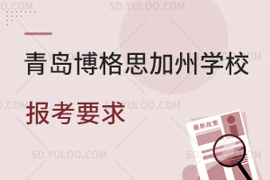 青岛博格思加州学校报考要求是怎样的？