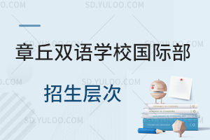 章丘双语学校国际部招生层次是怎样的?