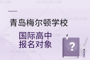 青岛梅尔顿学校国际高中报名对象是怎样的?