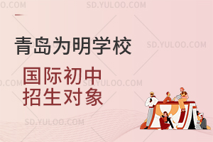 青岛为明学校国际初中招生对象是怎样的？