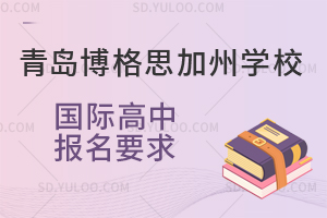 青岛博格思加州学校国际高中报名要求是怎样的？