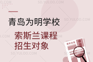 青岛为明学校索斯兰课程招生对象是怎样的？