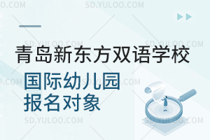 青岛新东方双语学校国际幼儿园报名对象是怎样的？