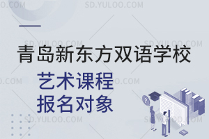 青岛新东方双语学校艺术课程报名对象是怎样的？