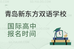 青岛新东方双语学校国际高中报名时间是什么时候？