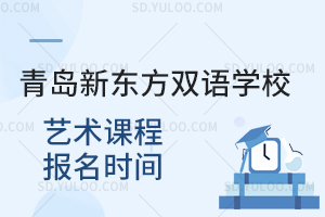 青岛新东方双语学校艺术课程报名时间是什么时候？