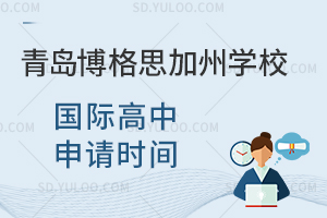 青岛博格思加州学校国际高中申请时间是什么时候？
