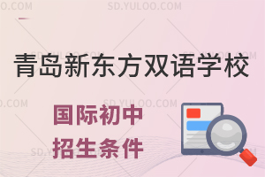 青岛新东方双语学校国际初中招生条件是什么？