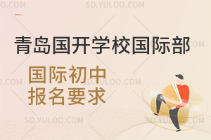 青岛国开学校国际部国际初中报名要求有哪些？