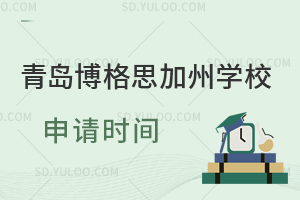 青岛博格思加州学校申请时间是什么时候？