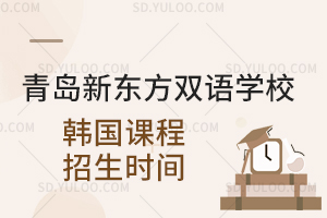 青岛新东方双语学校韩国课程招生时间是什么时候？