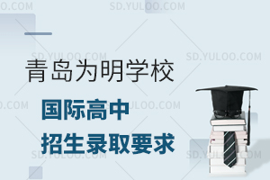 青岛为明学校国际高中招生录取有哪些要求?