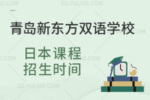 青岛新东方双语学校日本课程招生时间是什么时候？