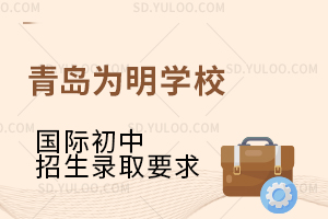 青岛为明学校国际初中招生录取有哪些要求?