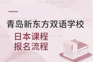青岛新东方双语学校日本课程报名流程是怎样的？