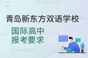 青岛新东方双语学校国际高中报考要求是怎样的？