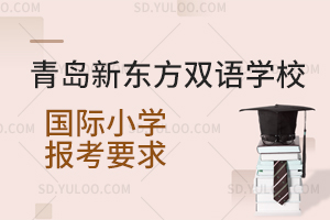 青岛新东方双语学校国际小学报考要求是什么？