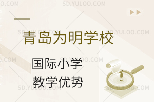 青岛为明学校国际小学教学优势有哪些?