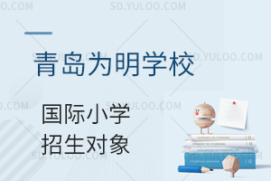 青岛为明学校国际小学的招生对象有哪些？