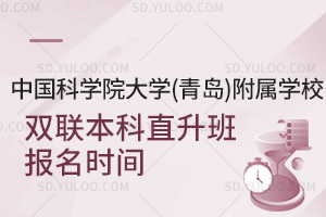 中国科学院大学(青岛)附属学校双联本科直升班报名时间