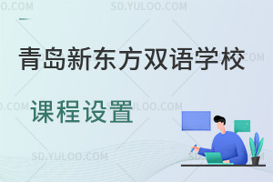 青岛新东方双语学校课程设置是怎样的？