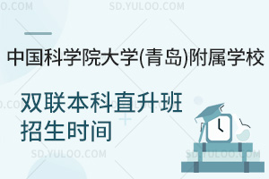 中国科学院大学(青岛)附属学校双联本科直升班招生时间