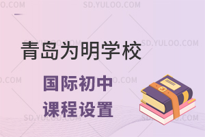 青岛为明学校国际初中课程设置有哪些？