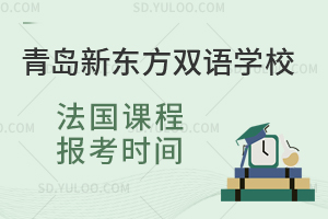 青岛新东方双语学校法国课程报考时间