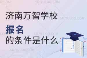 济南万智学校报名条件是什么？
