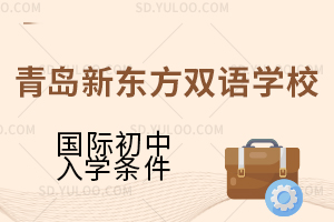 青岛新东方双语学校国际初中入学条件有什么?