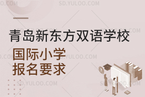 青岛新东方双语学校国际小学报名要求