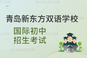 青岛新东方双语学校国际初中招生考试