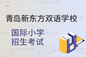 青岛新东方双语学校国际小学招生考试