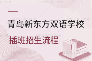 青岛新东方双语学校插班招生流程