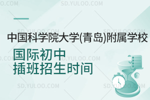 中国科学院大学(青岛)附属学校国际初中插班招生时间