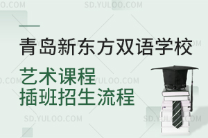 青岛新东方双语学校艺术课程插班招生流程