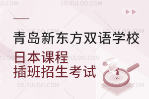 青岛新东方双语学校日本课程插班招生考试