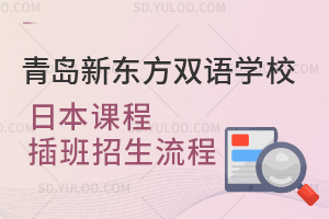青岛新东方双语学校日本课程插班招生流程