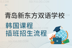 青岛新东方双语学校韩国课程插班招生流程