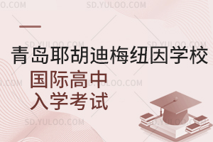 青岛耶胡迪梅纽因学校国际高中入学考试