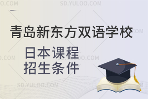 青岛新东方双语学校日本课程招生条件