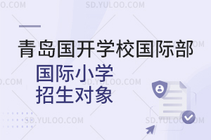 青岛国开学校国际部国际小学招生对象