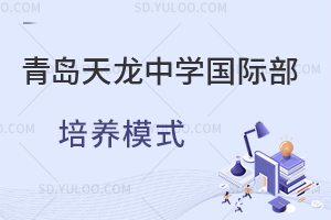 青岛天龙中学国际部培养模式是怎样的？
