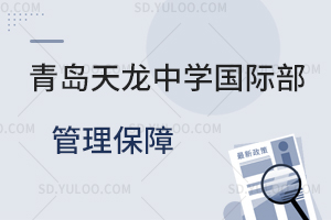 青岛天龙中学国际部管理保障是怎样的？