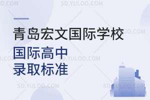 青岛宏文国际学校国际高中录取标准